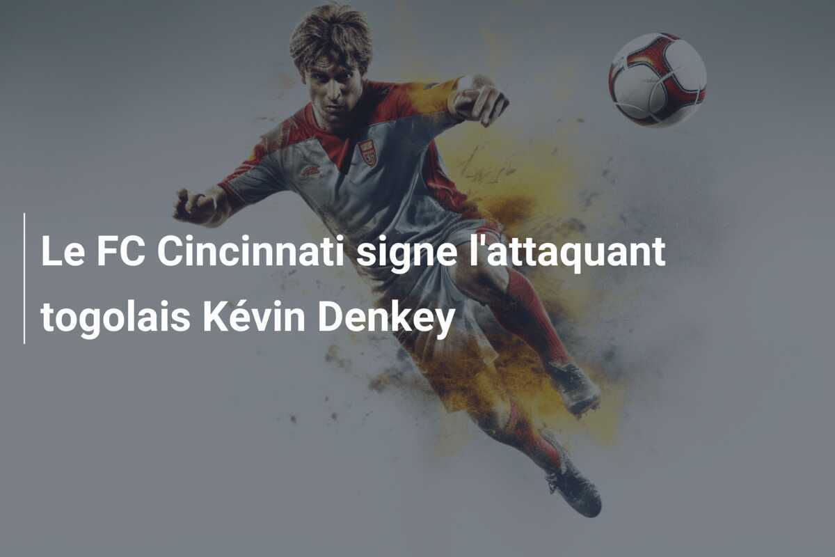 Le FC Cincinnati signe l'attaquant togolais Kévin Denkey