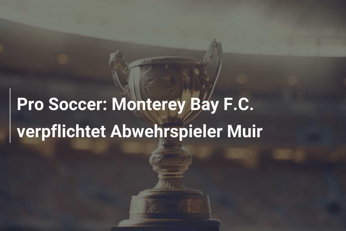 Pro Soccer: Monterey Bay F.C. verpflichtet Abwehrspieler Muir