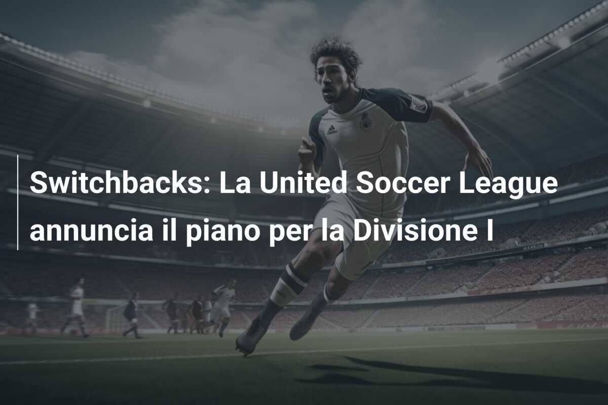 Switchbacks: La United Soccer League annuncia il piano per la Divisione I