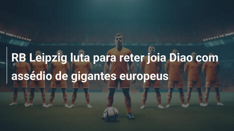 RB Leipzig luta para reter joia Diao com assédio de gigantes europeus