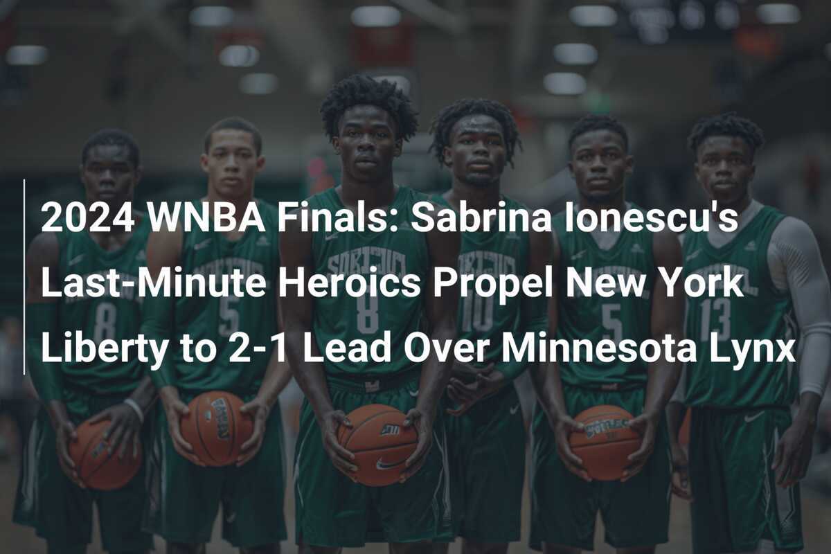 2024 WNBA Finals Sabrina Ionescu's LastMinute Heroics Propel New York
