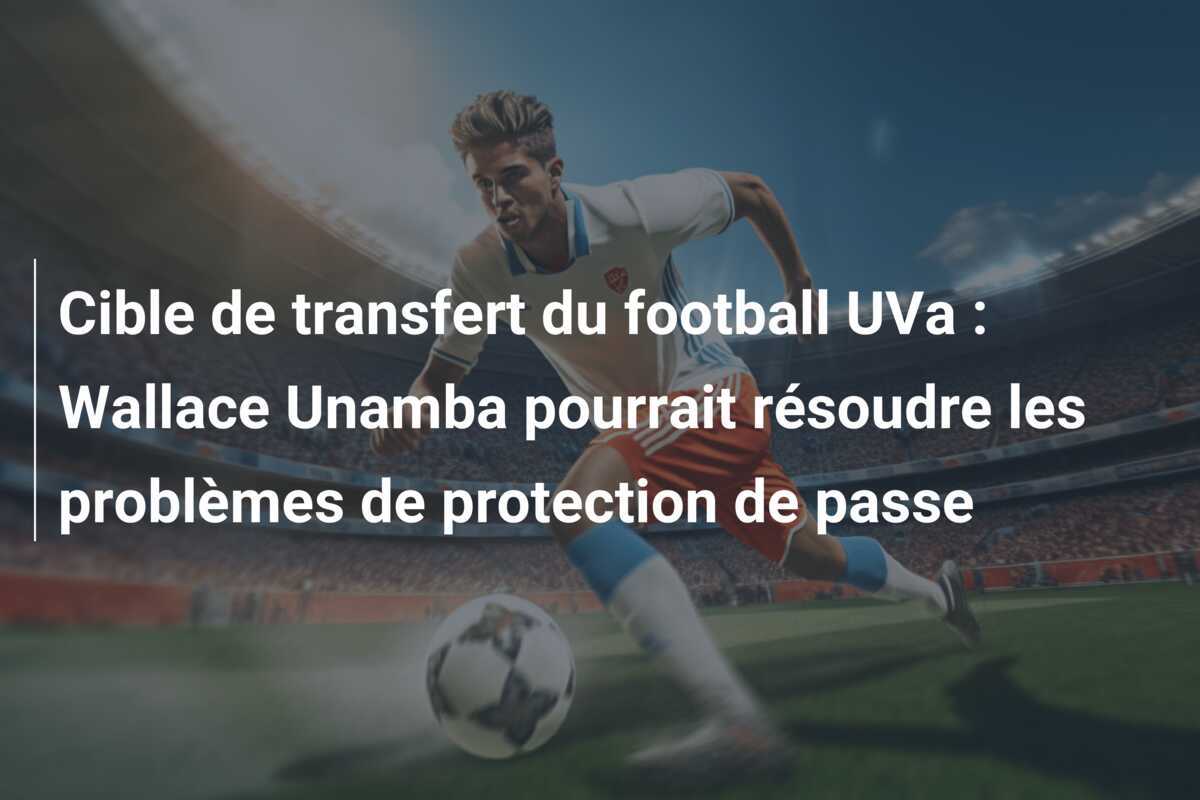 Cible de transfert du football UVa : Wallace Unamba pourrait résoudre les problèmes de protection de passe