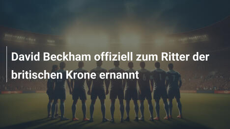 David Beckham offiziell zum Ritter der britischen Krone ernannt