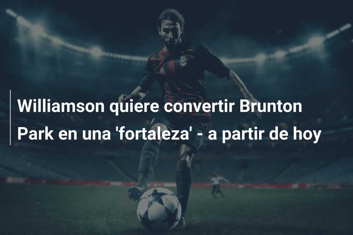 Williamson quiere convertir Brunton Park en una 'fortaleza' - a partir de hoy