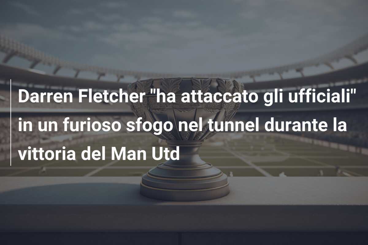 Darren Fletcher "ha attaccato gli ufficiali" in un furioso sfogo nel tunnel durante la vittoria del Man Utd