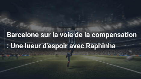 Barcelone sur la voie de la compensation : Une lueur d'espoir avec Raphinha