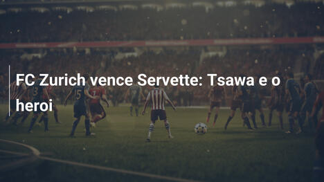 FC Zurich vence Servette: Tsawa e o heroi