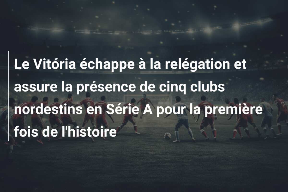 Le Vitória échappe à la relégation et assure la présence de cinq clubs nordestins en Série A pour la première fois de l'histoire