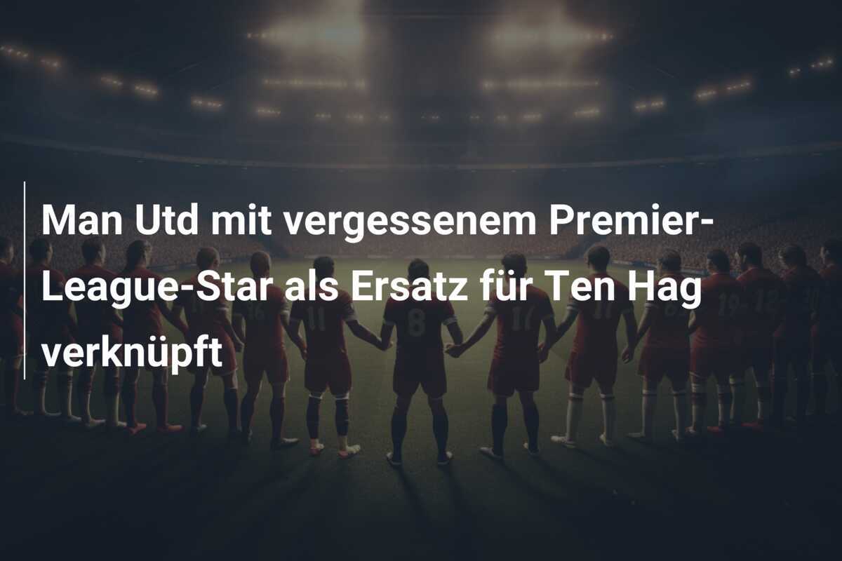 Man Utd mit vergessenem Premier-League-Star als Ersatz für Ten Hag verknüpft