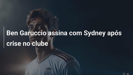 Ben Garuccio assina com Sydney após crise no clube