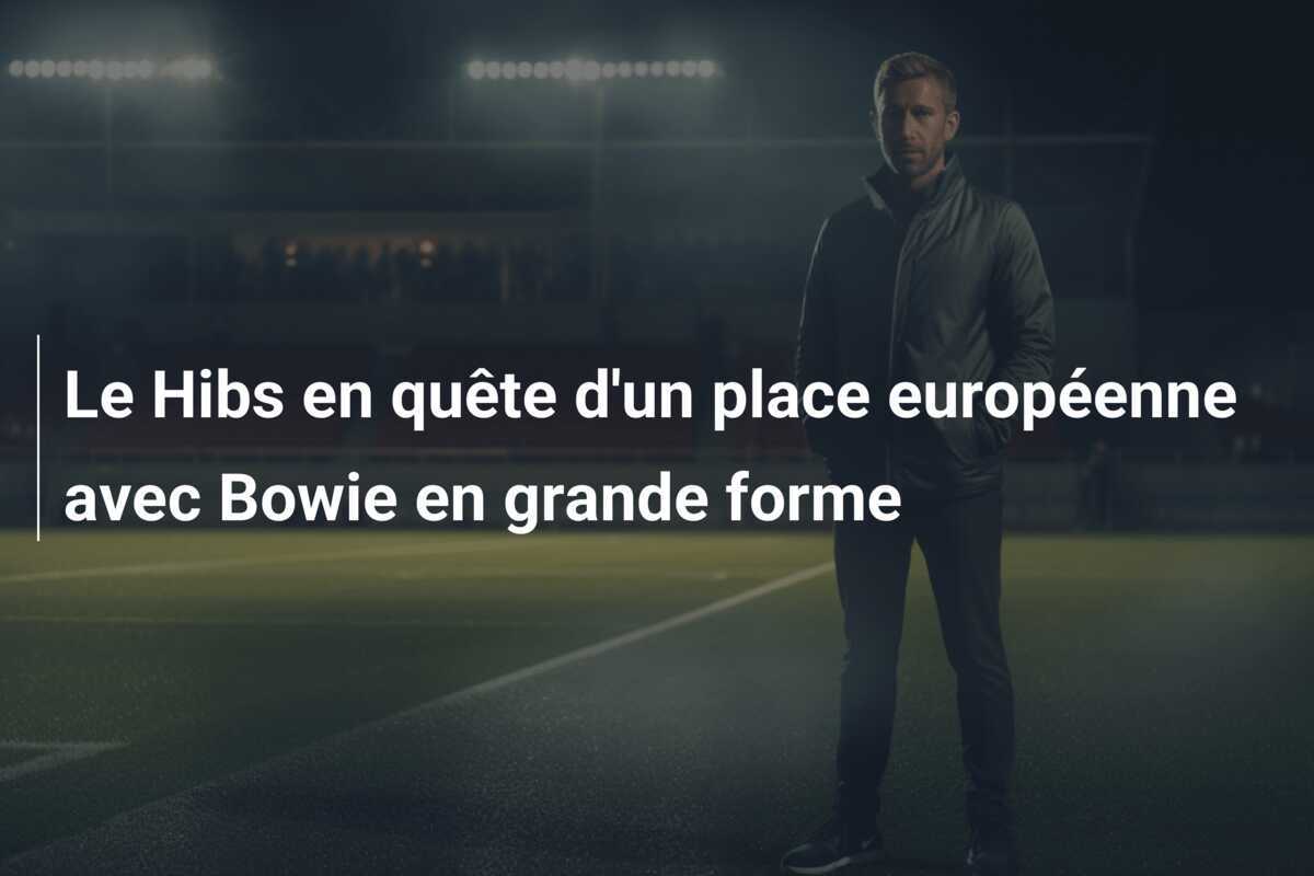 Le Hibs en quête d'un place européenne avec Bowie en grande forme