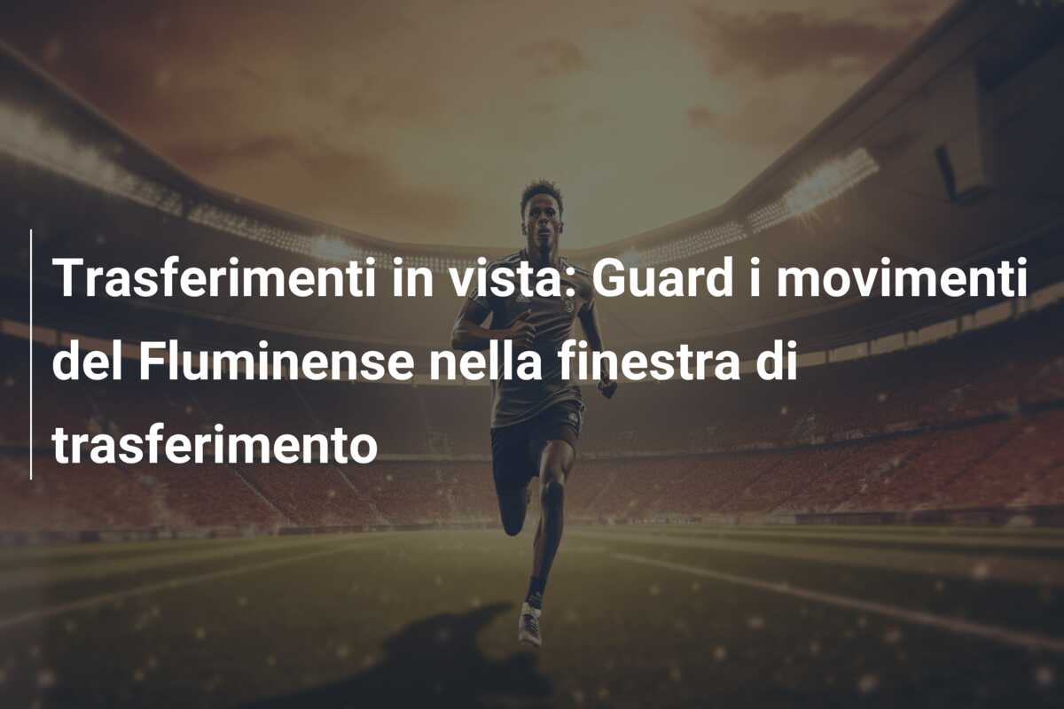 Trasferimenti in vista: Guard i movimenti del Fluminense nella finestra di trasferimento
