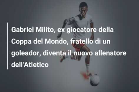 Gabriel Milito, ex giocatore della Coppa del Mondo, fratello di un goleador, diventa il nuovo allenatore dell’Atletico
