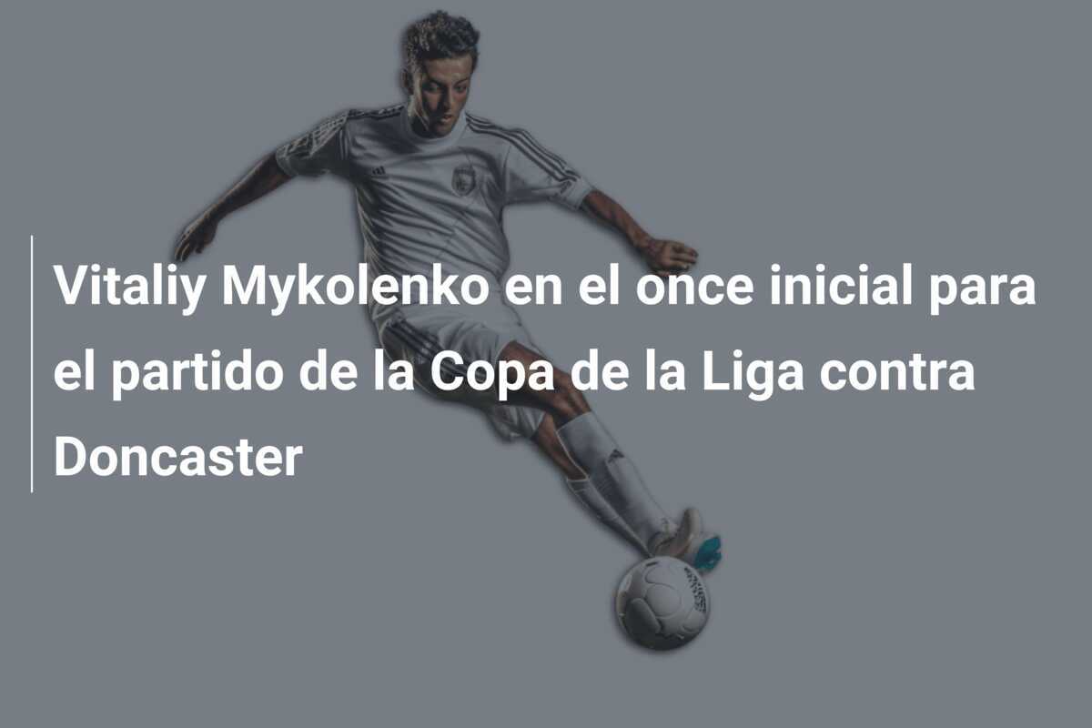 Vitaliy Mykolenko en el once inicial para el partido de la Copa de la Liga contra Doncaster