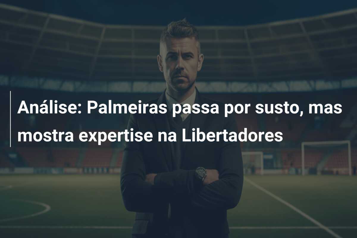 Análise: Palmeiras passa por susto, mas mostra expertise na Libertadores