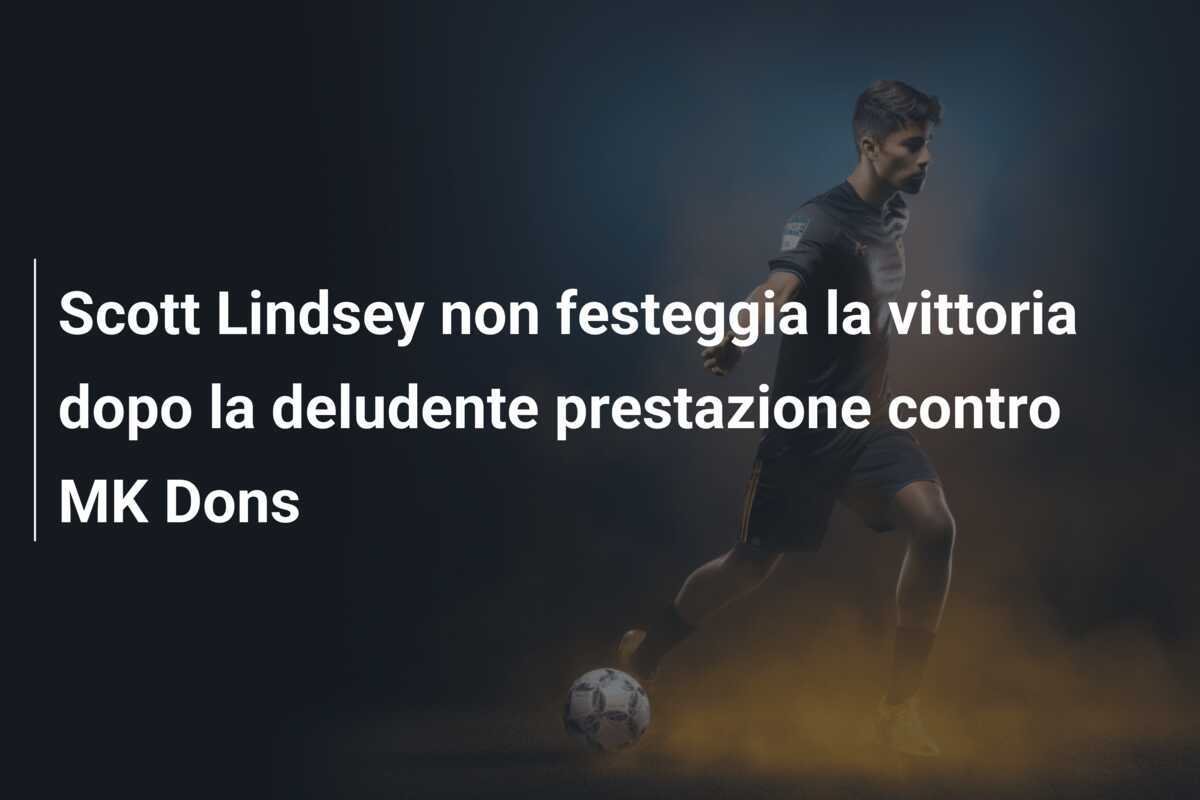 Scott Lindsey non festeggia la vittoria dopo la deludente prestazione contro MK Dons