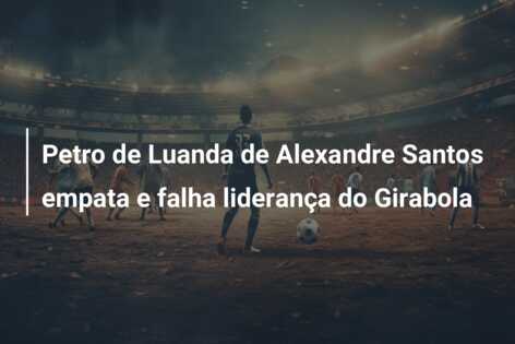 Petro de Luanda de Alexandre Santos empata e falha liderança do Girabola