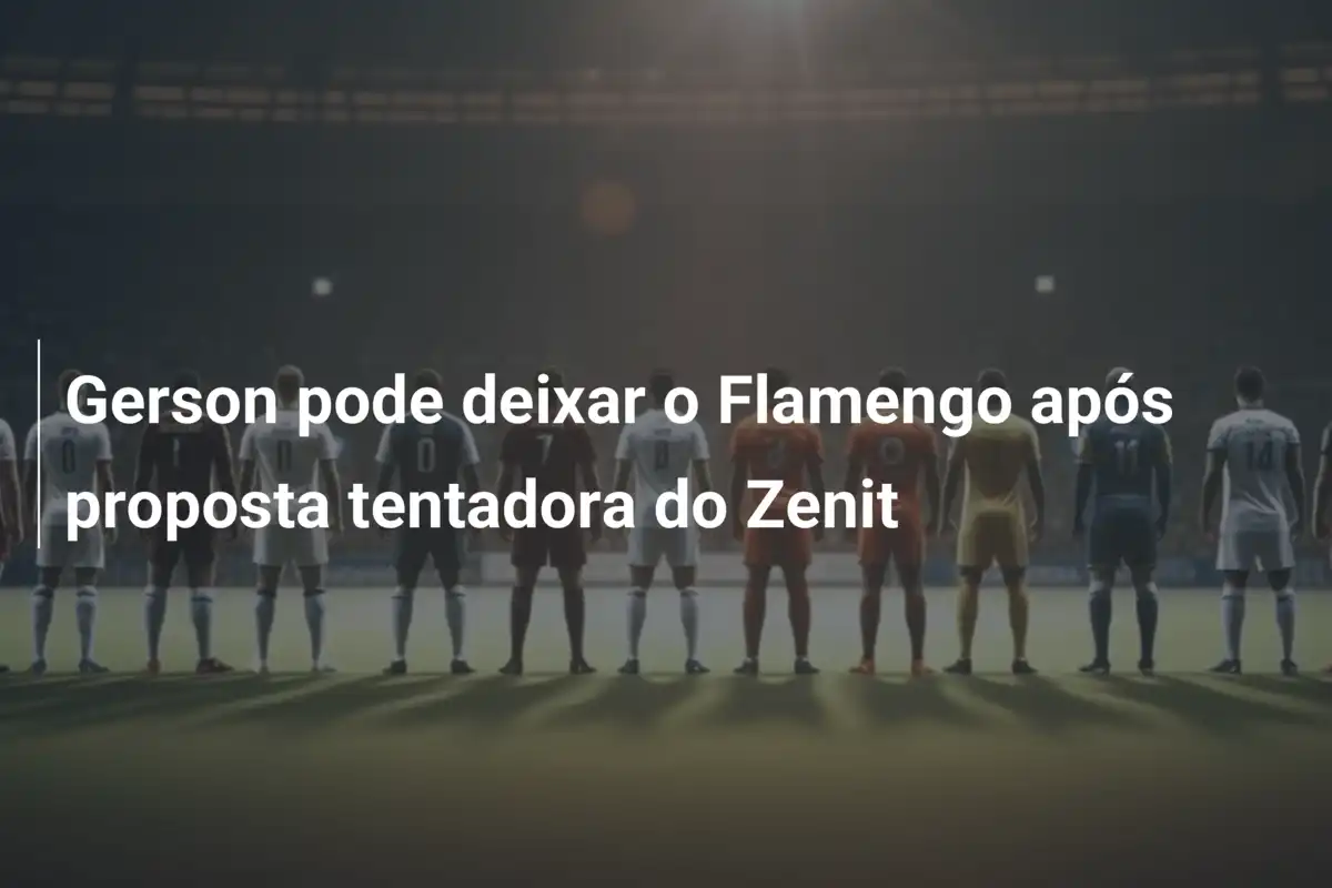 Gerson pode deixar o Flamengo após proposta tentadora do Zenit
