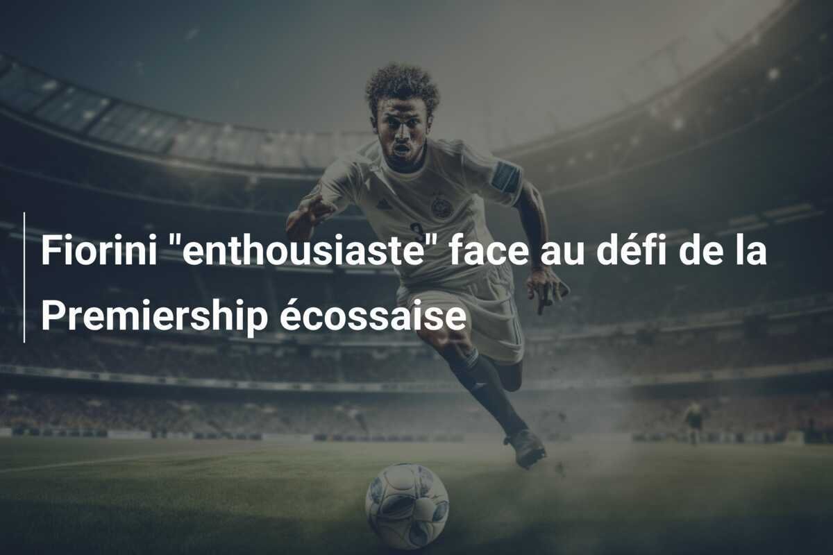 Fiorini "enthousiaste" face au défi de la Premiership écossaise
