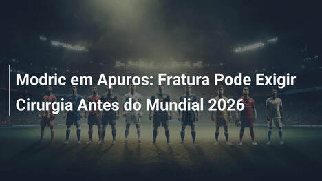 Modric em Apuros: Fratura Pode Exigir Cirurgia Antes do Mundial 2026