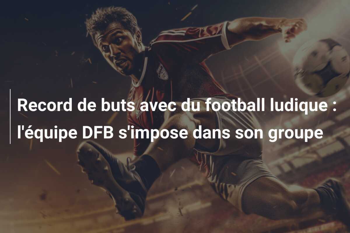 Record de buts avec du football ludique : l'équipe DFB s'impose dans son groupe