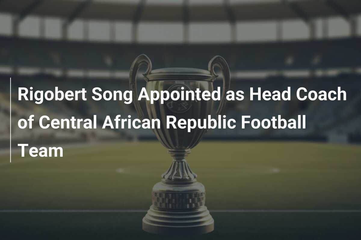 Rigobert Song é Nomeado Treinador da Seleção da República Centro ...