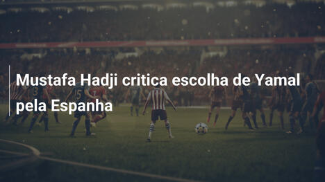 Mustafa Hadji critica escolha de Yamal pela Espanha