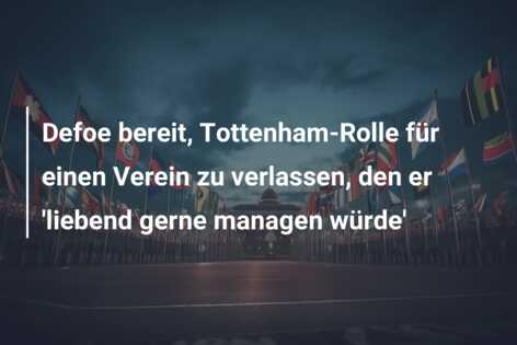 Defoe bereit, Tottenham-Rolle für einen Verein zu verlassen, den er ‘liebend gerne managen würde’