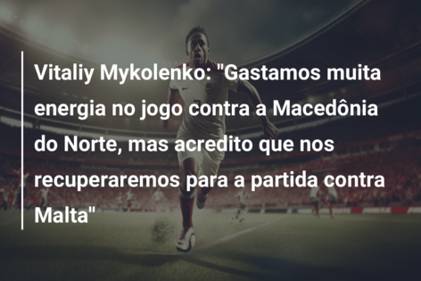 Vitaliy Mykolenko: “Gastamos muita energia no jogo contra a Macedônia do Norte, mas acredito que nos recuperaremos para a partida contra Malta”