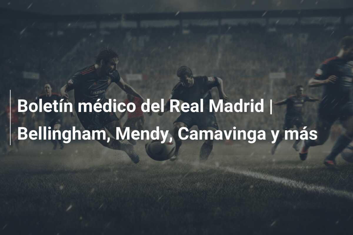 Boletín médico del Real Madrid | Bellingham, Mendy, Camavinga y más