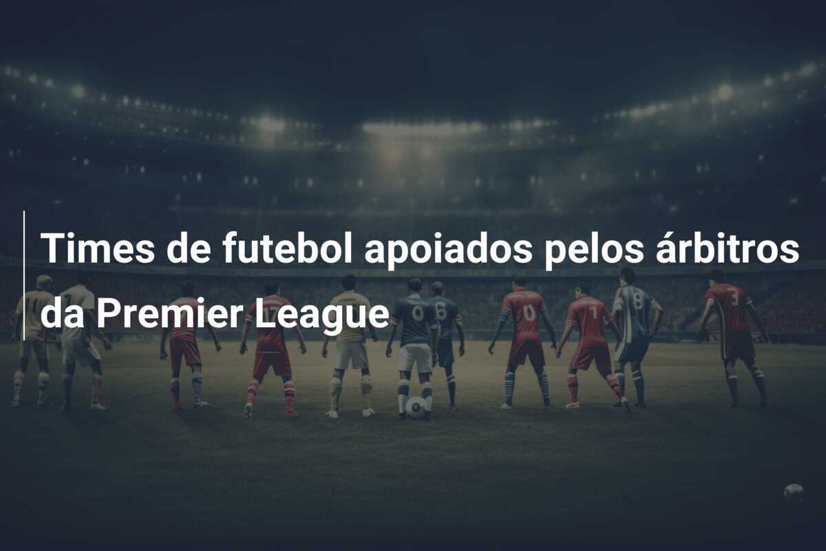 Times de futebol apoiados pelos árbitros da Premier League