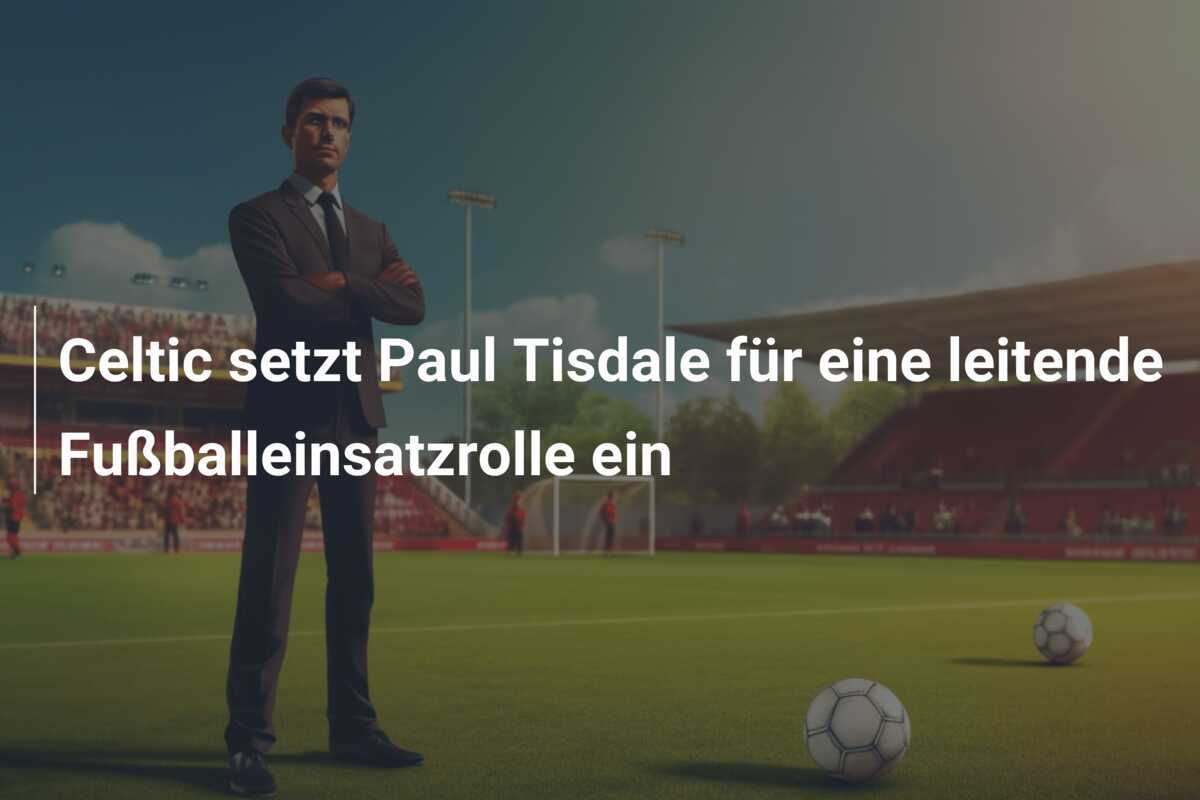 Celtic setzt Paul Tisdale für eine leitende Fußballeinsatzrolle ein
