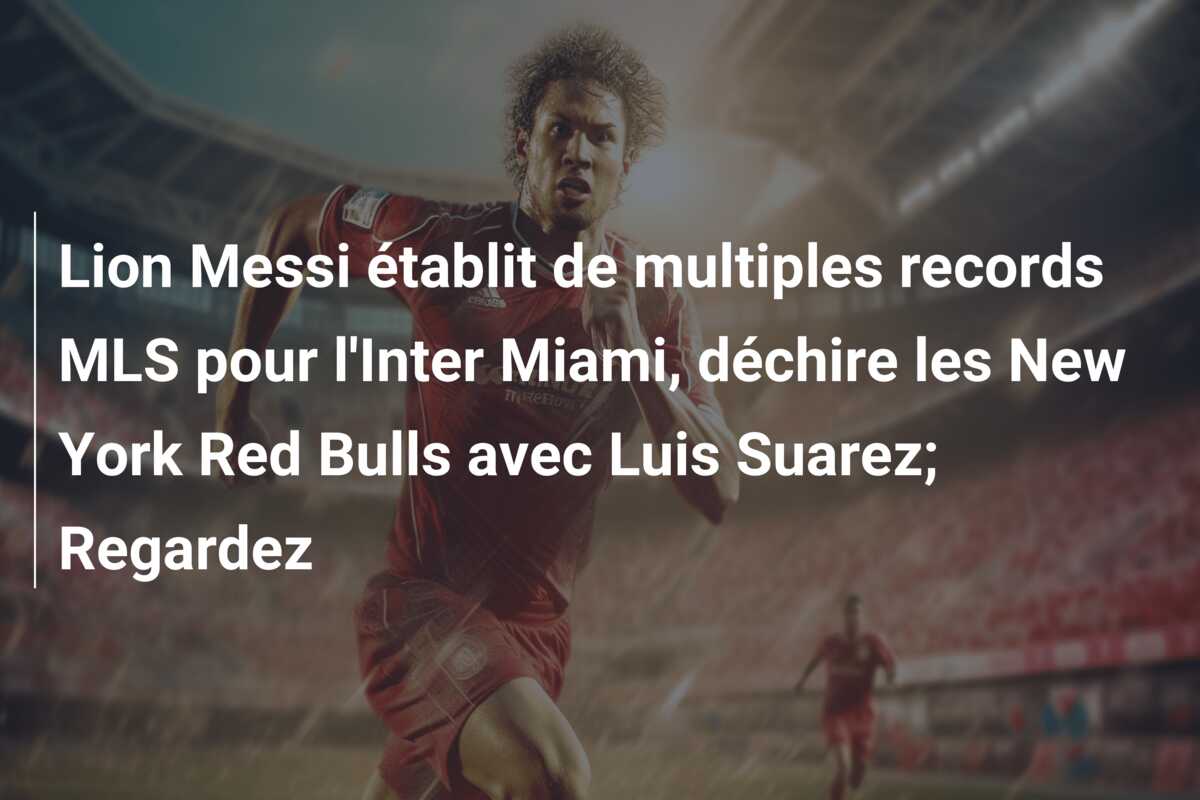 Lion Messi établit de multiples records MLS pour l’Inter Miami, déchire les New York Red Bulls avec Luis Suarez; Regardez