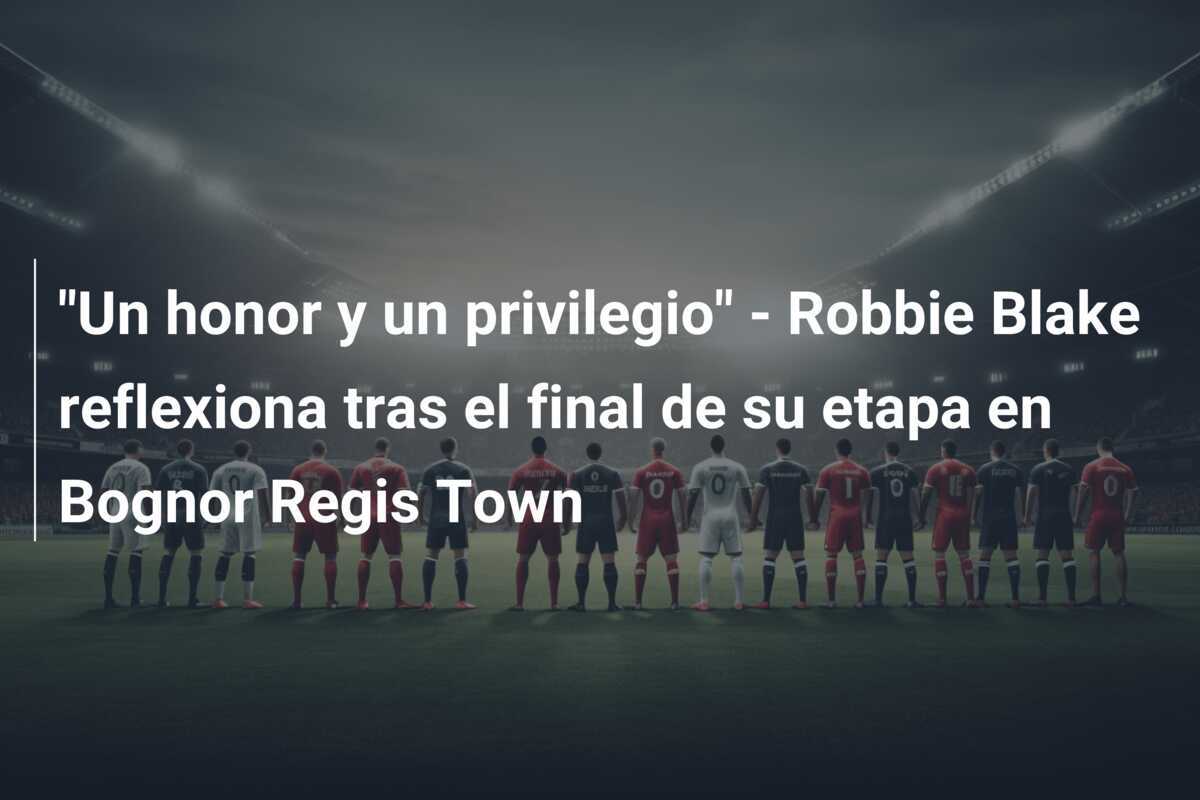"Un honor y un privilegio" - Robbie Blake reflexiona tras el final de su etapa en Bognor Regis Town