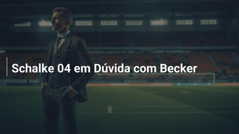 Schalke 04 em Dúvida com Becker