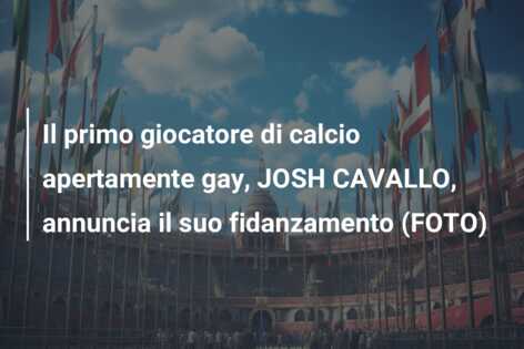 Il primo giocatore di calcio apertamente gay, JOSH CAVALLO, annuncia il suo fidanzamento (FOTO)