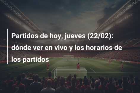 Partidos de hoy, jueves (22/02): dónde ver en vivo y los horarios de los partidos