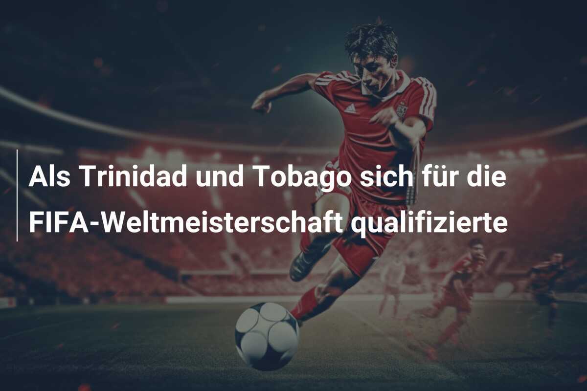 Als Trinidad und Tobago sich für die FIFA-Weltmeisterschaft qualifizierte