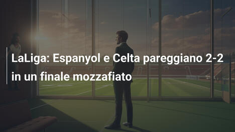 LaLiga: Espanyol e Celta pareggiano 2-2 in un finale mozzafiato