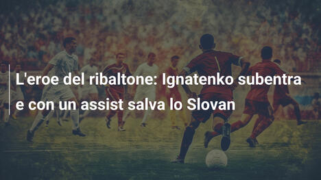 L'eroe del ribaltone: Ignatenko subentra e con un assist salva lo Slovan