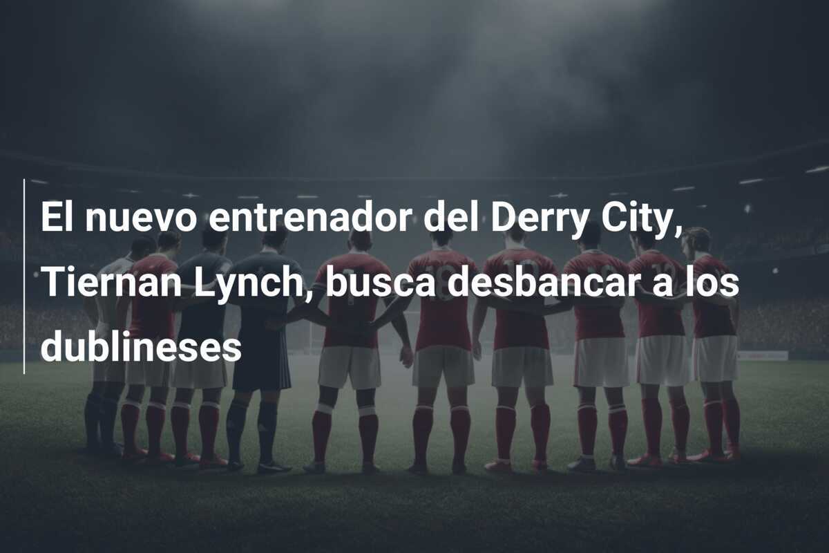 El nuevo entrenador del Derry City, Tiernan Lynch, busca desbancar a los dublineses