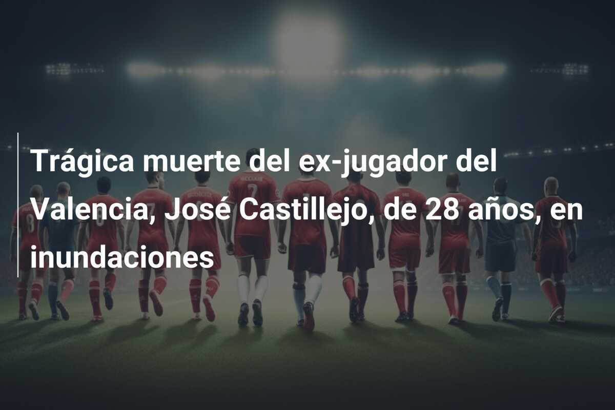 Trágica muerte del ex-jugador del Valencia, José Castillejo, de 28 años, en inundaciones