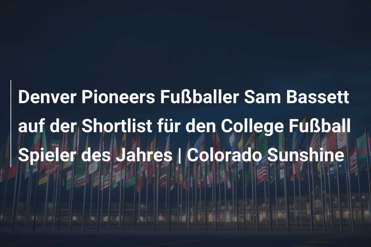 Denver Pioneers Fußballer Sam Bassett auf der Shortlist für den College Fußball Spieler des Jahres | Colorado Sunshine