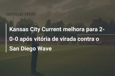 Kansas City Current melhora para 2-0-0 após vitória de virada contra o San Diego Wave