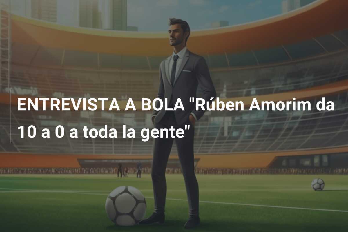 ENTREVISTA A BOLA "Rúben Amorim da 10 a 0 a toda la gente"