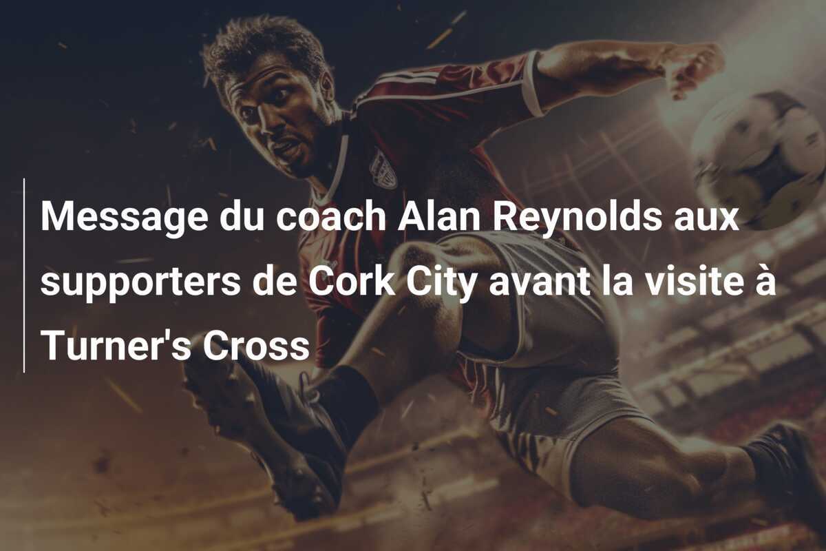 Message du coach Alan Reynolds aux supporters de Cork City avant la visite à Turner's Cross