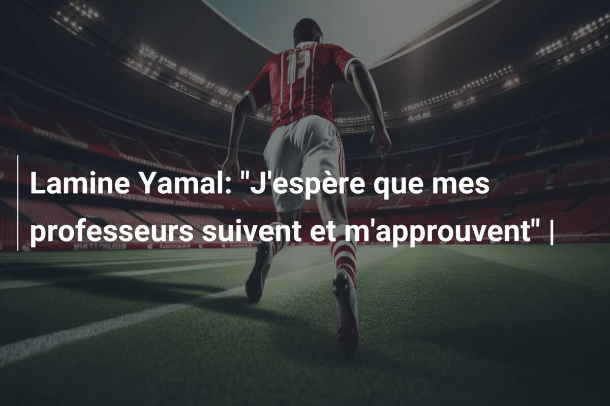 Lamine Yamal: “J’espère que mes professeurs suivent et m’approuvent” |