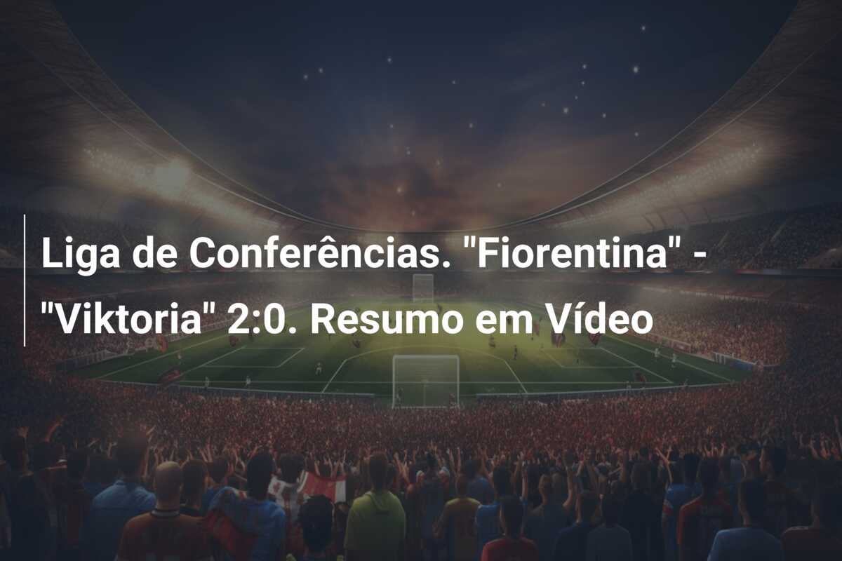 Liga de Conferências. “Fiorentina” – “Viktoria” 2:0. Resumo em Vídeo