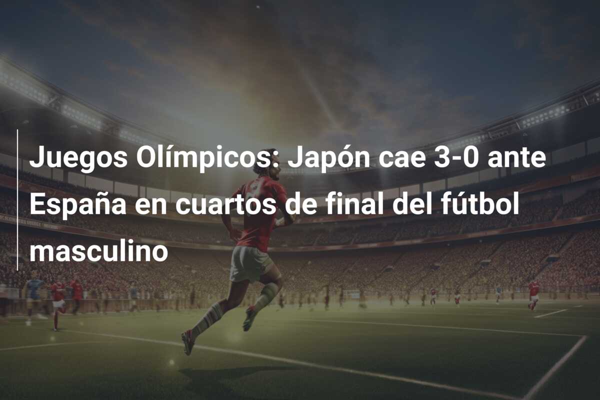 Juegos Olímpicos: Japón cae 3-0 ante España en cuartos de final del fútbol masculino