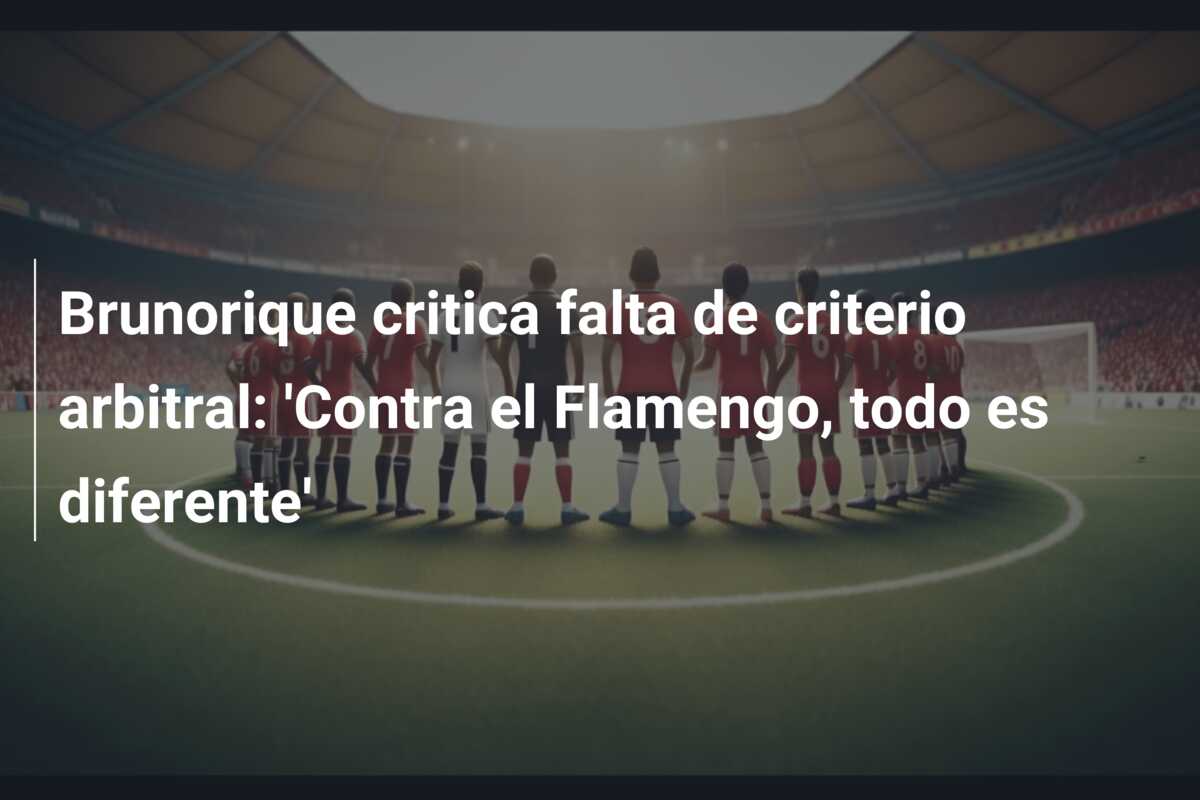 Brunorique critica falta de criterio arbitral: ‘Contra el Flamengo, todo es diferente’